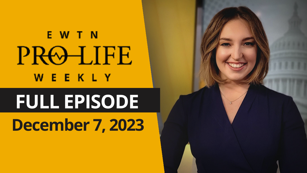   EWTN Pro-Life Weekly | FULL EPISODE – December 7, 2023 
